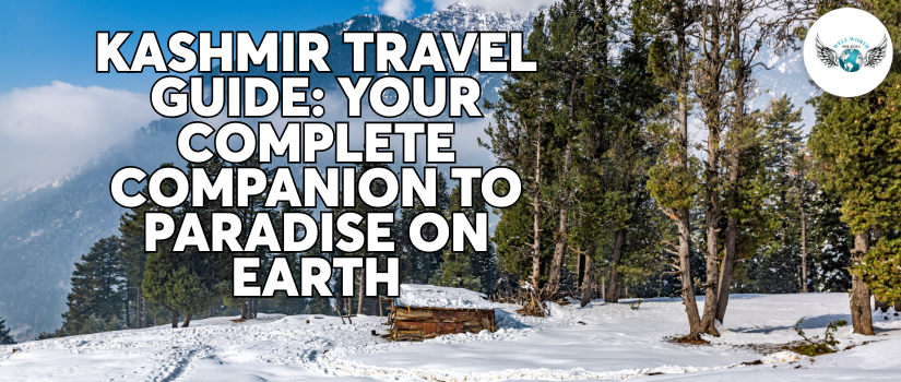 Kashmir Travel Guide: Your Complete Companion to Paradise on Earth