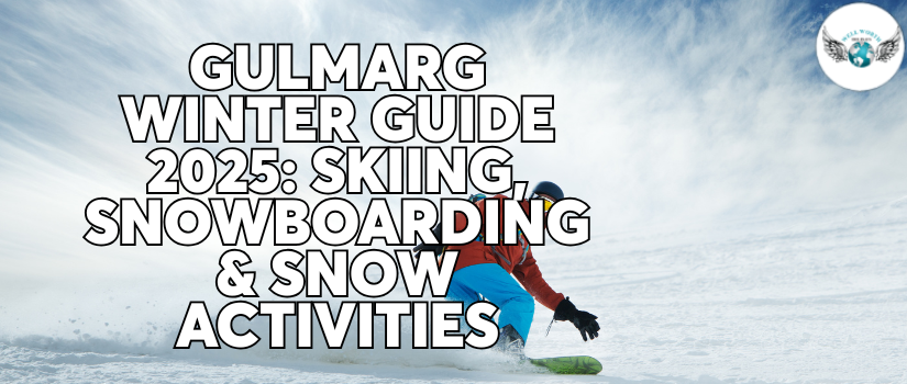 Gulmarg Winter Guide 2025: Skiing, Snowboarding & Snow Activities