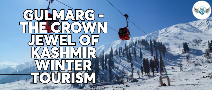 Gulmarg - The Crown Jewel of Kashmir Winter Tourism