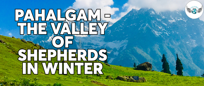 Pahalgam - The Valley of Shepherds in Winter